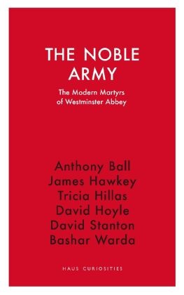 Anthony Ball, Tricia Halls, James Hawkey, David Hoyle, David Stanton, Bashar Warda... - Noble Army - The Modern Martyrs of Westminster Abbey