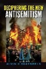 Alvin H. Rosenfeld, Alvin H Rosenfeld, Alvin H. Rosenfeld - Deciphering the New Antisemitism