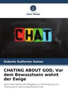 Roberto Guillermo Gomes - CHATING ABOUT GOD, Vor dem Bewusstsein wohnt der Ewige