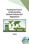 Astrid - Fueling the Future Understanding Biofuel Policies and Regulations