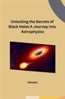 Hansen - Unlocking the Secrets of Black Holes A Journey into Astrophysics