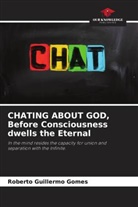 Roberto Guillermo Gomes - CHATING ABOUT GOD, Before Consciousness dwells the Eternal