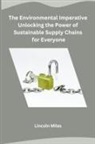 Lincoln Miles - The Environmental Imperative Unlocking the Power of Sustainable Supply Chains for Everyone