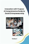 Karlsson - Innovation with Purpose A Comprehensive Guide to Social Entrepreneurship
