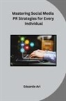 Eduardo Ari - Mastering Social Media PR Strategies for Every Individual