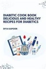 Diya Kapoor - Diabetic Cookbook Delicious and Healthy Recipes for Diabetics