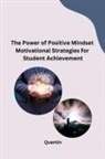 Quentin - The Power of Positive Mindset Motivational Strategies for Student Achievement