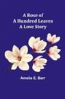 Amelia E. Barr - A Rose of a Hundred Leaves