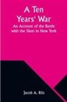 Jacob A. Riis - A Ten Years' War