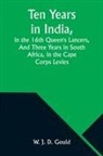 W. J. Gould - Ten Years in India, in the 16th Queen's Lancers,And Three Years in South Africa, in the Cape Corps Levies