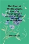 William Morris - The Roots of the Mountains; Wherein Is Told Somewhat of the Lives of the Men of Burgdale, Their Friends, Their Neighbours, Their Foemen, and Their Fellows in Arms