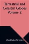 Edward Luther Stevenson - Terrestrial and Celestial Globes Volume 2 Their History and Construction Including a Consideration of their Value as Aids in the Study of Geography and Astronomy