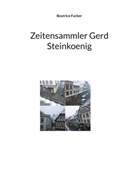 Beatrice Farber - Zeitensammler Gerd Steinkoenig
