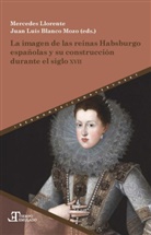 Juan Luis Blanco Mozo, Mercedes Llorente, Luis Blanco Mozo - La imagen de las reinas Habsburgo españolas y su construcción durante el siglo XVII