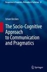Istvan Kecskes - The Socio-Cognitive Approach to Communication and Pragmatics