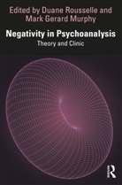 Duane Murphy Rousselle, Mark Gerard Murphy, Duane Rousselle, Rousselle Duane - Negativity in Psychoanalysis