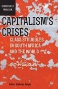 Andreas Bieler, William K. Carroll, Isham Christie, Sumsngala Damodaran, Leah Hunt-Hendrix, … - Capitalisms Crises Class Struggles in South Africa and the World
