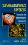 Ashok (Indian Institute of Technology Kumar, Ashok (University of South Florida Kumar, Ashok Kumar - Supermacroporous Cryogels