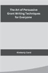 Kimberly Carol - The Art of Persuasive Grant Writing Techniques for Everyone