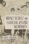 Karen Underhill - Bruno Schulz and Galician Jewish Modernity