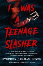 Stephen Graham Jones, Stephen Graham Jones, Stephen Graham Jones - I Was a Teenage Slasher