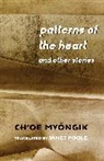 Myŏngik Ch’oe, Myongik Choe, Choe Myongik, Ch’oe Myŏngik - Patterns of the Heart and Other Stories
