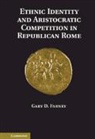 Gary D Farney, Gary D. Farney, Gary D. (Rutgers University Farney, Farney Gary D. - Ethnic Identity and Aristocratic Competition in Republican Rome