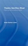 Erika Fischer-Lichte, Fischer-Lichte Erika - Theatre, Sacrifice, Ritual: Exploring Forms of Political Theatre