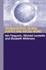 Iain Lavalette Ferguson, Iain Ferguson, Ferguson Iain, Michael Lavalette, Lavalette Michael, Elisabeth Whitmore... - Globalisation, Global Justice and Social Work