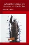 William A. Callahan, William A. (University of Manchester Callahan, Callahan William A. - Cultural Governance and Resistance in Pacific Asia