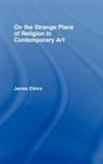 James Elkins, James (School of the Art Institute of Chic Elkins - On the Strange Place of Religion in Contemporary Art