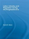 Daniel E. Saros, Daniel E. (Valparaiso University Saros, Saros Daniel E. - Labor, Industry, and Regulation During the Progressive Era