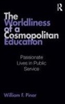 William F. Pinar, William F. (University of British Columbia Pinar, Pinar William F. - Worldliness of a Cosmopolitan Education
