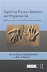 Laura Morgan Dutton Roberts, Jane E Dutton, Dutton Jane E., Laura Morgan Roberts, Roberts Laura Morgan - Exploring Positive Identities and Organizations