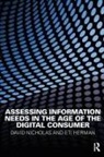 Eti Herman, David Nicholas, David Herman Nicholas - Assessing Information Needs in the Age of the Digital Consumer