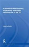 Melanie Smith, Melanie (Bsc (Hons) Smith, Melanie (University of Cardiff Smith, Smith Melanie - Centralised Enforcement, Legitimacy and Good Governance in the Eu