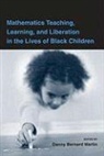 Danny Bernard Martin, Danny Bernard (University of Illinois At C Martin, Danny Bernard Martin, Martin Danny Bernard - Mathematics Teaching, Learning, and Liberation in the Lives of Black