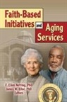 James W Ellor, James W (Baylor University) Netting Ellor, F. Ellen Netting, Netting F. Ellen - Faith-Based Initiatives and Aging Services