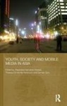 Stephanie Hemelryk Anderson Donald, Theresa Dirndorfer Anderson, Anderson Theresa Dirndorfer, Stephanie Hemelryk Donald, Donald Stephanie Hemelryk, Damien Spry... - Youth, Society and Mobile Media in Asia