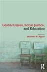 Michael W. Apple, Michael W. (University of Wisconsin-Madison Apple, Michael W. Apple, Apple Michael W. - Global Crises, Social Justice, and Education