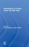 Birol Rubin Yesilada, Barry Rubin, Rubin Barry, Birol Yesilada, Yesilada Birol - Islamization of Turkey Under the Akp Rule