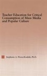 Stephanie A. Flores-Koulish, Flores-Koulish Stephanie A. - Teacher Education for Critical Consumption of Mass Media and Popular