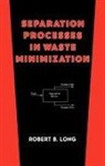 Robert B Long, Robert B. Long, Long Robert B. - Separation Processes in Waste Minimization