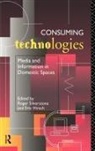 Eric (Brunel University Hirsch, Eric Silverstone Hirsch, Eric Hirsch, Hirsch Eric, Roger Silverstone, Silverstone Roger - Consuming Technologies