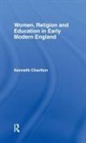 Kenneth Charlton - Women, Religion and Education in Early Modern England