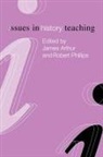 James (University of Birmingham Arthur, James Arthur, Arthur James, University Of Wales Swa Robert Phillips, UNIVERSITY OF WALES SWANSEA ROBERT PHILLIPS - Issues in History Teaching
