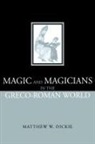 Matthew W Dickie, Matthew W Dickie Dickie, Matthew W. Dickie, Dickie Matthew W. - Magic and Magicians in the Greco-Roman World