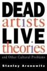 Stanley Aronowitz, Aronowitz Stanley - Dead Artists, Live Theories, and Other Cultural Problems