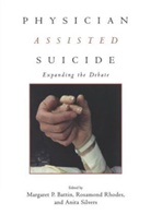 Margaret P Battin, Margaret P. Battin, Margaret P. Rhodes Battin, Rosamond Rhodes, Anita Silvers - Physician Assisted Suicide