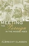 Albrecht Classen, Albrecht Classen, Classen Albrecht - Meeting the Foreign in the Middle Ages